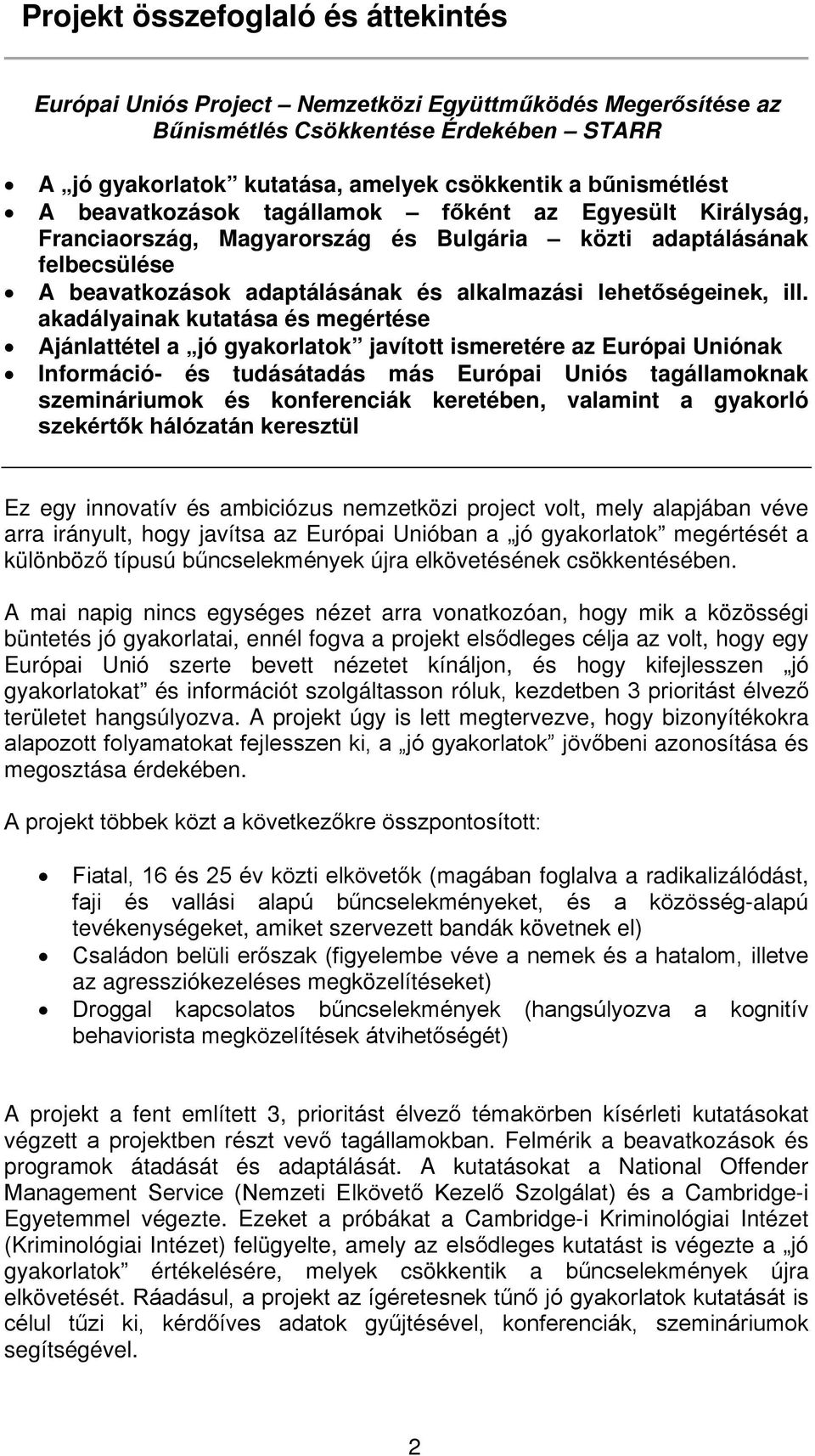 akadályainak kutatása és megértése Ajánlattétel a jó gyakorlatok javított ismeretére az Európai Uniónak Információ- és tudásátadás más Európai Uniós tagállamoknak szemináriumok és konferenciák