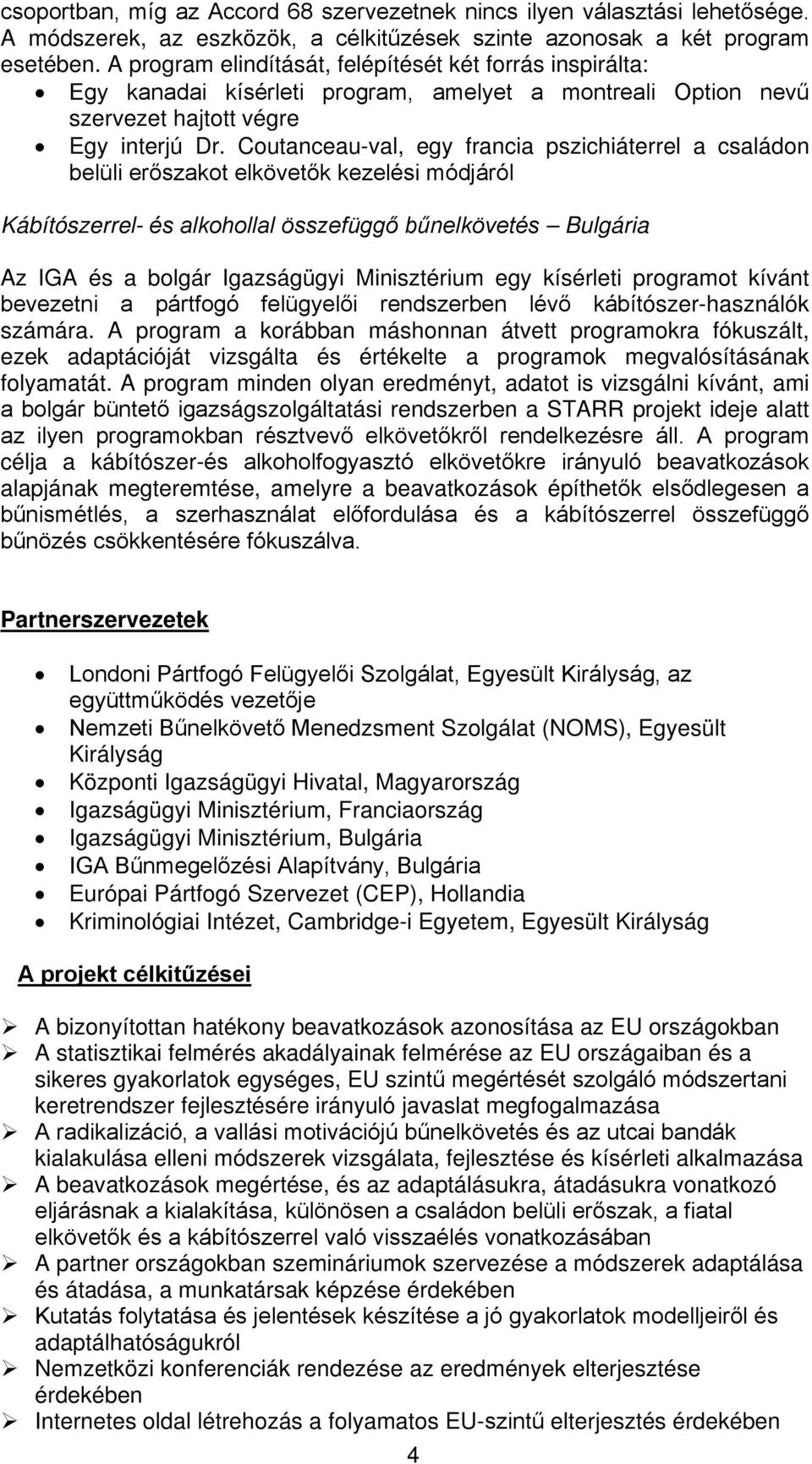 Coutanceau-val, egy francia pszichiáterrel a családon belüli erőszakot elkövetők kezelési módjáról Kábítószerrel- és alkohollal összefüggő bűnelkövetés Bulgária Az IGA és a bolgár Igazságügyi