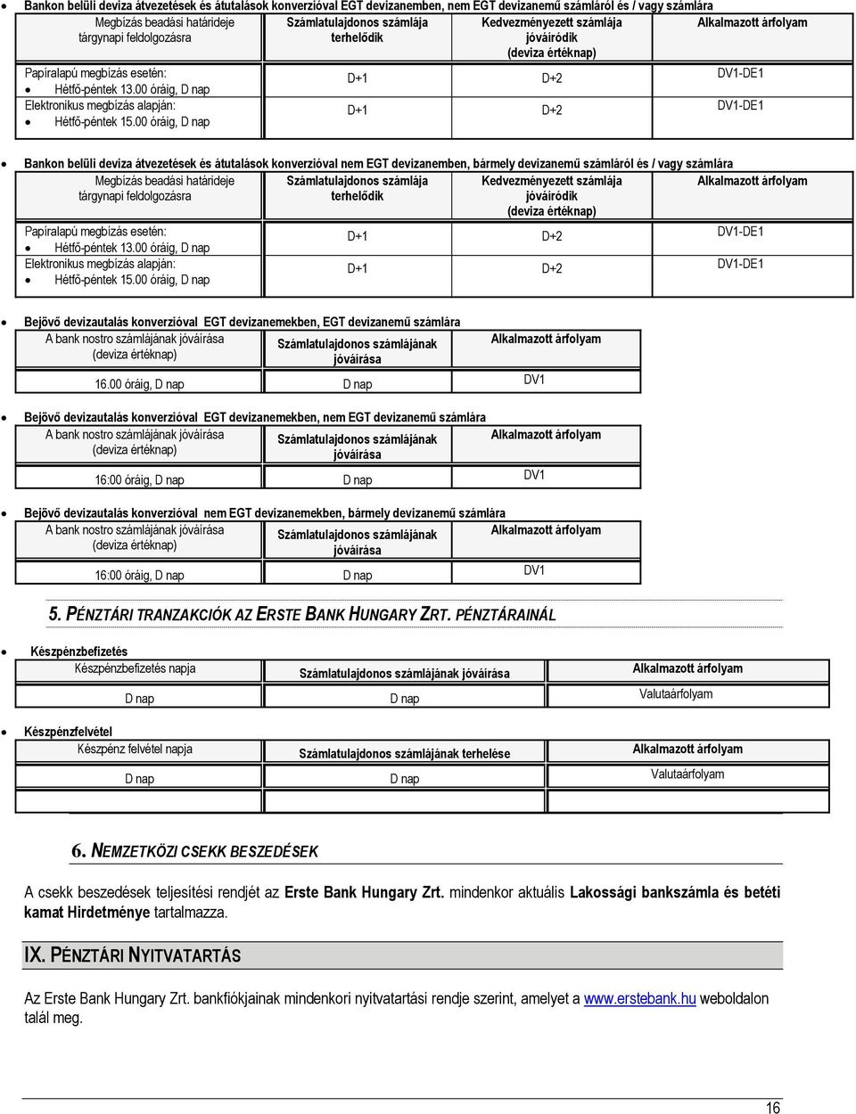 00 óráig, D nap D+1 D+2 DV1-DE1 D+1 D+2 DV1-DE1 Bankon belüli deviza átvezetések és átutalások konverzióval nem EGT devizanemben, bármely devizanemű számláról és / vagy számlára Megbízás beadási