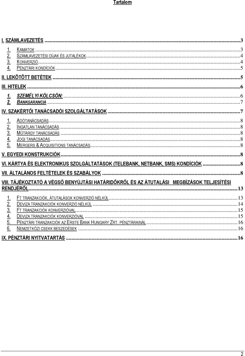 MERGERS & ACQUISITIONS TANÁCSADÁS... 8 V. EGYEDI KONSTRUKCIÓK... 8 VI. KÁRTYA ÉS ELEKTRONIKUS SZOLGÁLTATÁSOK (TELEBANK, NETBANK, SMS) KONDÍCIÓK... 8 VII. ÁLTALÁNOS FELTÉTELEK ÉS SZABÁLYOK... 8 VIII.