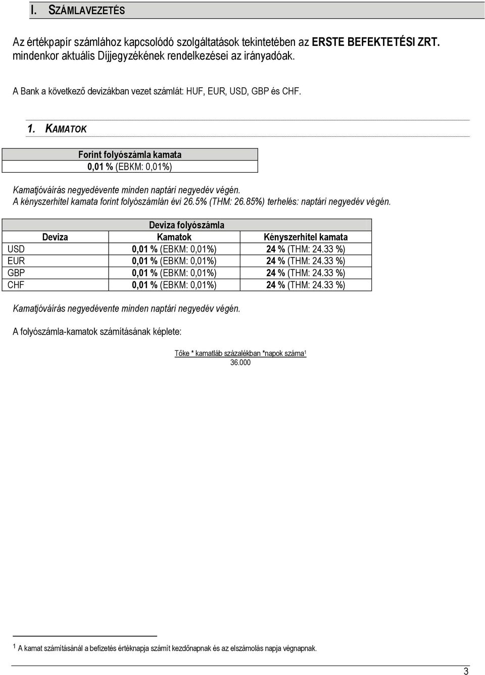 A kényszerhitel kamata forint folyószámlán évi 26.5% (THM: 26.85%) terhelés: naptári negyedév végén. Deviza folyószámla Deviza Kamatok Kényszerhitel kamata USD 0,01 % (: 0,01%) 24 % (THM: 24.