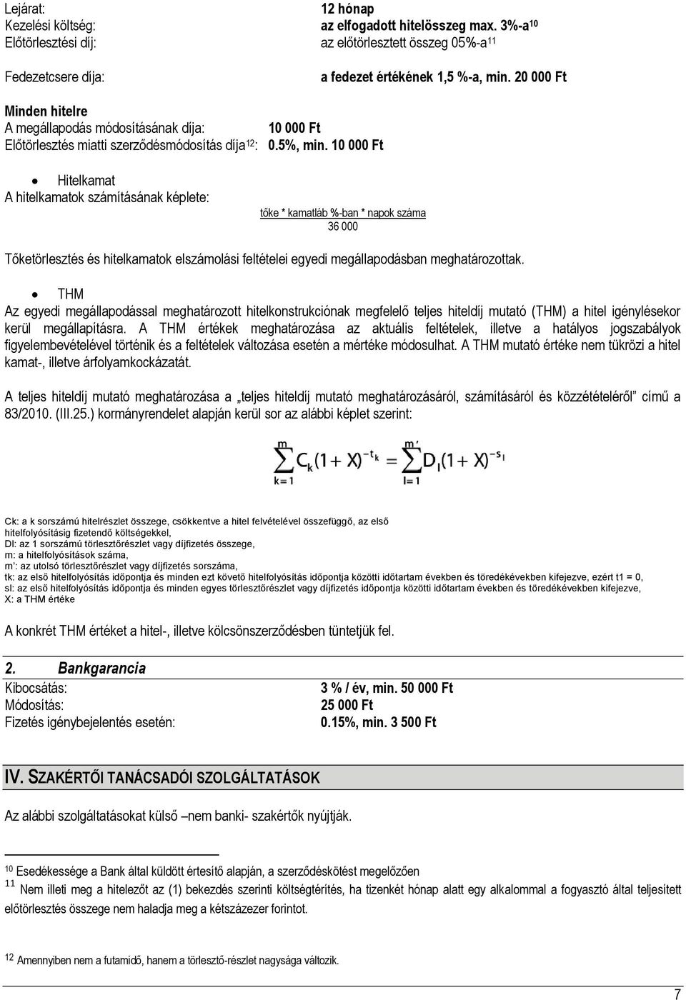 10 000 Ft Hitelkamat A hitelkamatok számításának képlete: tőke * kamatláb %-ban * napok száma 36 000 Tőketörlesztés és hitelkamatok elszámolási feltételei egyedi megállapodásban meghatározottak.