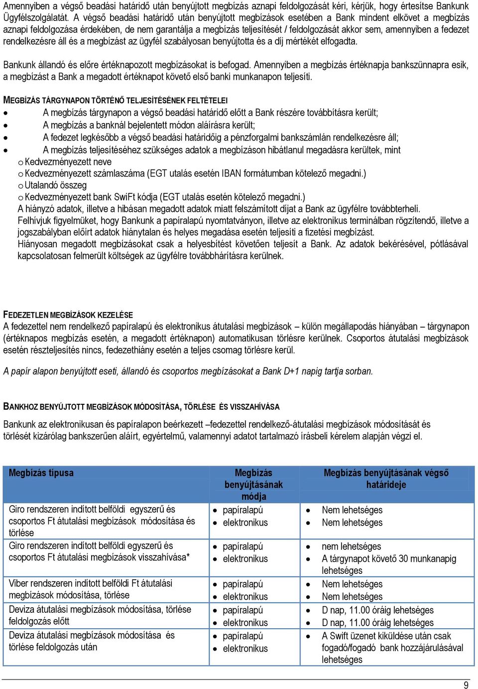 amennyiben a fedezet rendelkezésre áll és a megbízást az ügyfél szabályosan benyújtotta és a díj mértékét elfogadta. Bankunk állandó és előre értéknapozott megbízásokat is befogad.