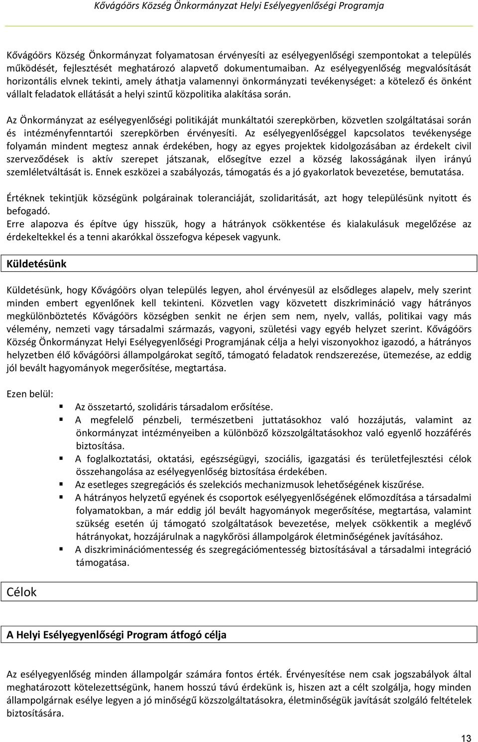 alakítása során. Az Önkormányzat az esélyegyenlőségi politikáját munkáltatói szerepkörben, közvetlen szolgáltatásai során és intézményfenntartói szerepkörben érvényesíti.