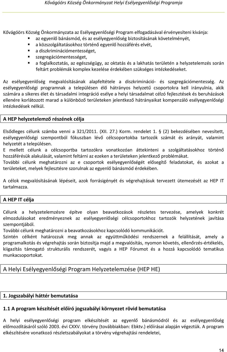 kezelése érdekében szükséges intézkedéseket. Az esélyegyenlőség megvalósításának alapfeltétele a diszkrimináció- és szegregációmentesség.