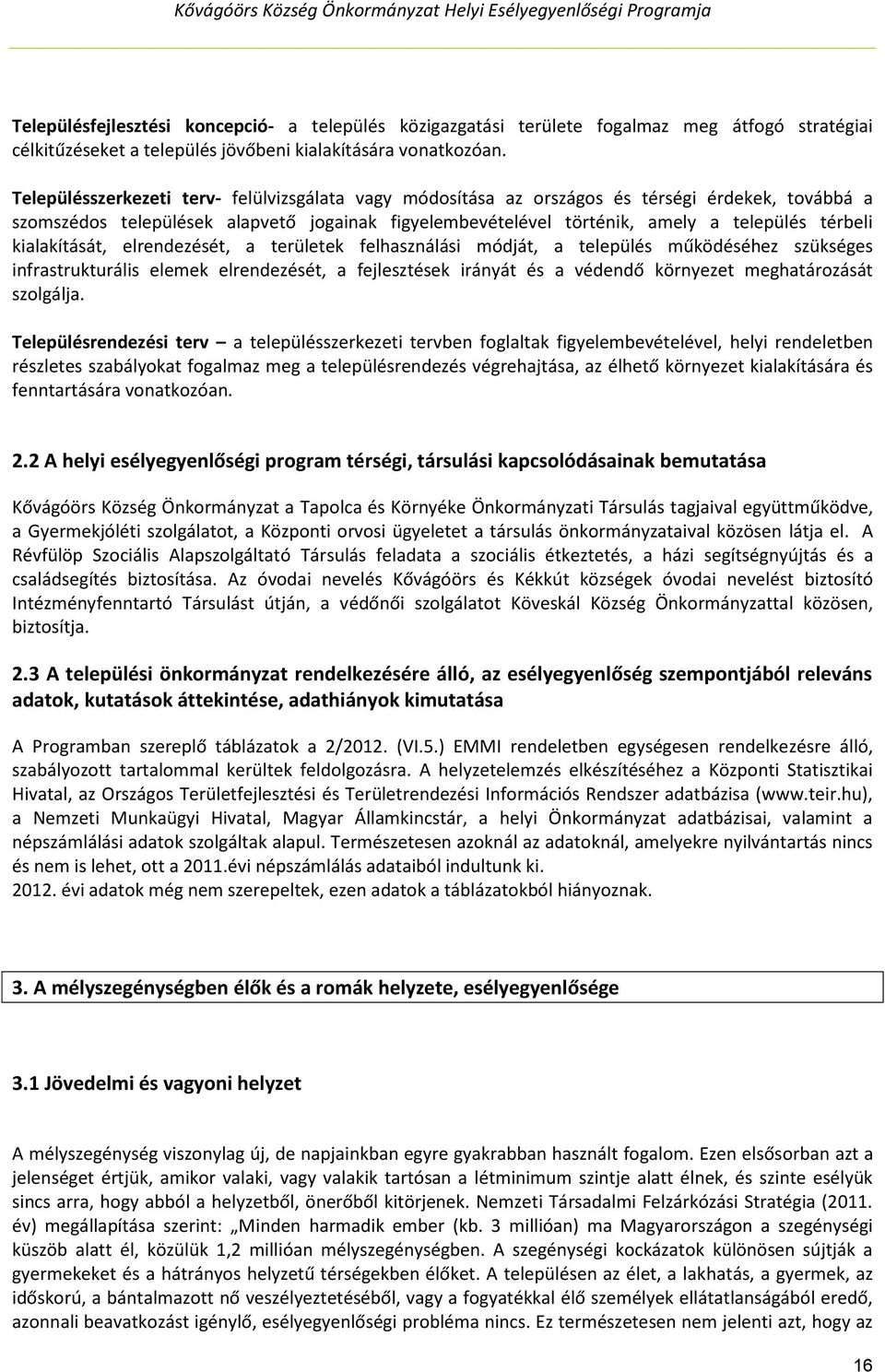 kialakítását, elrendezését, a területek felhasználási módját, a település működéséhez szükséges infrastrukturális elemek elrendezését, a fejlesztések irányát és a védendő környezet meghatározását