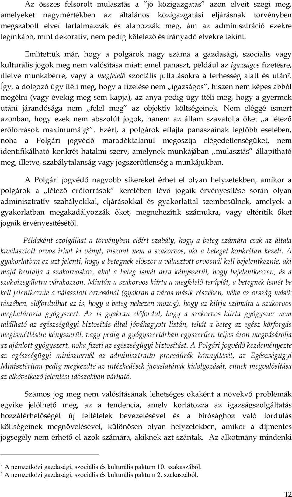 Említettük már, hogy a polgárok nagy száma a gazdasági, szociális vagy kulturális jogok meg nem valósítása miatt emel panaszt, például az igazságos fizetésre, illetve munkabérre, vagy a megfelelő