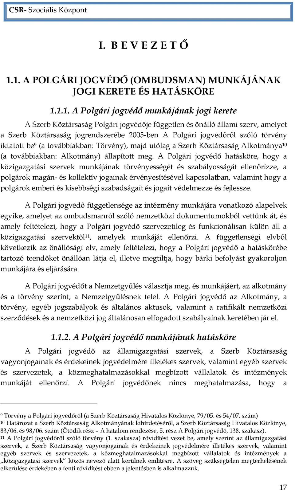 Szerb Köztársaság jogrendszerébe 2005-ben A Polgári jogvédőről szóló törvény iktatott be 9 (a továbbiakban: Törvény), majd utólag a Szerb Köztársaság Alkotmánya 10 (a továbbiakban: Alkotmány)