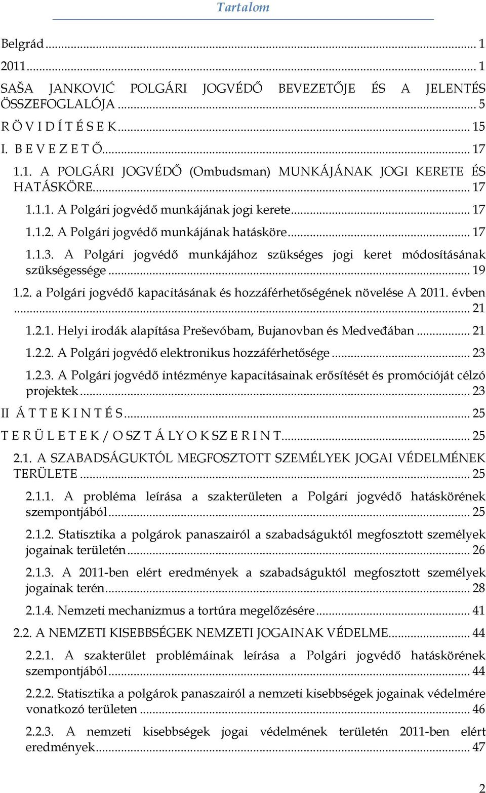 .. 19 1.2. a Polgári jogvédő kapacitásának és hozzáférhetőségének növelése A 2011. évben... 21 1.2.1. Helyi irodák alapítása Preševóbam, Bujanovban és Medveđában... 21 1.2.2. A Polgári jogvédő elektronikus hozzáférhetősége.