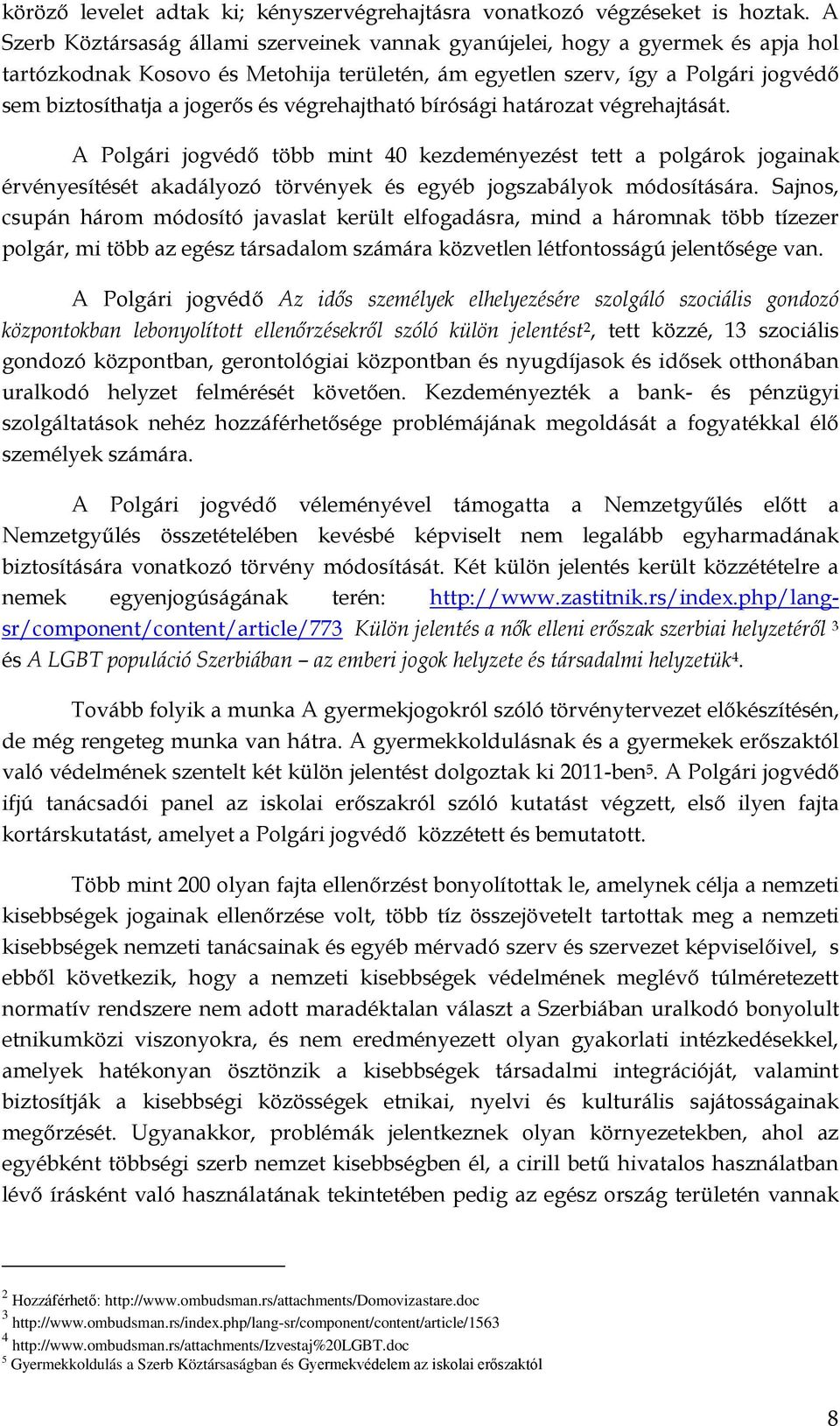 végrehajtható bírósági határozat végrehajtását. A Polgári jogvédő több mint 40 kezdeményezést tett a polgárok jogainak érvényesítését akadályozó törvények és egyéb jogszabályok módosítására.