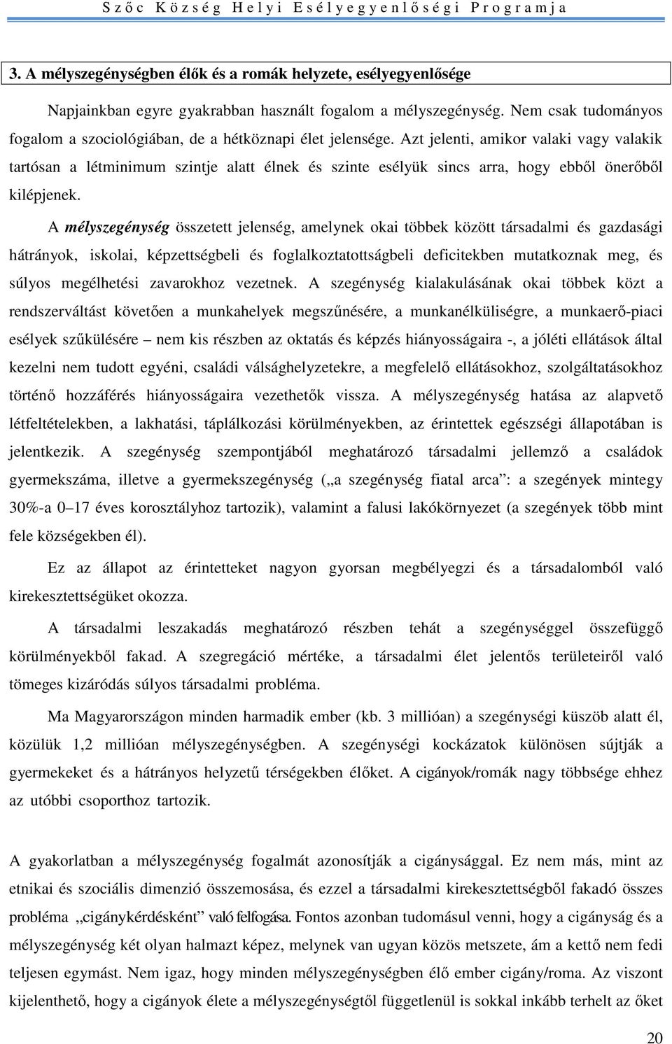 Azt jelenti, amikor valaki vagy valakik tartósan a létminimum szintje alatt élnek és szinte esélyük sincs arra, hogy ebbıl önerıbıl kilépjenek.