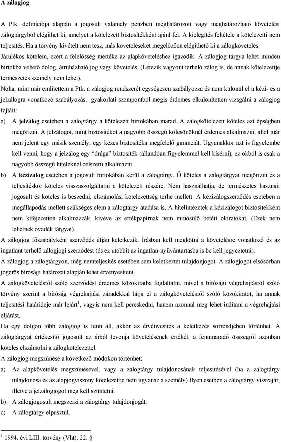 Járulékos kötelem, ezért a felelősség mértéke az alapköveteléshez igazodik. A zálogjog tárgya lehet minden birtokba vehető dolog, átruházható jog vagy követelés.