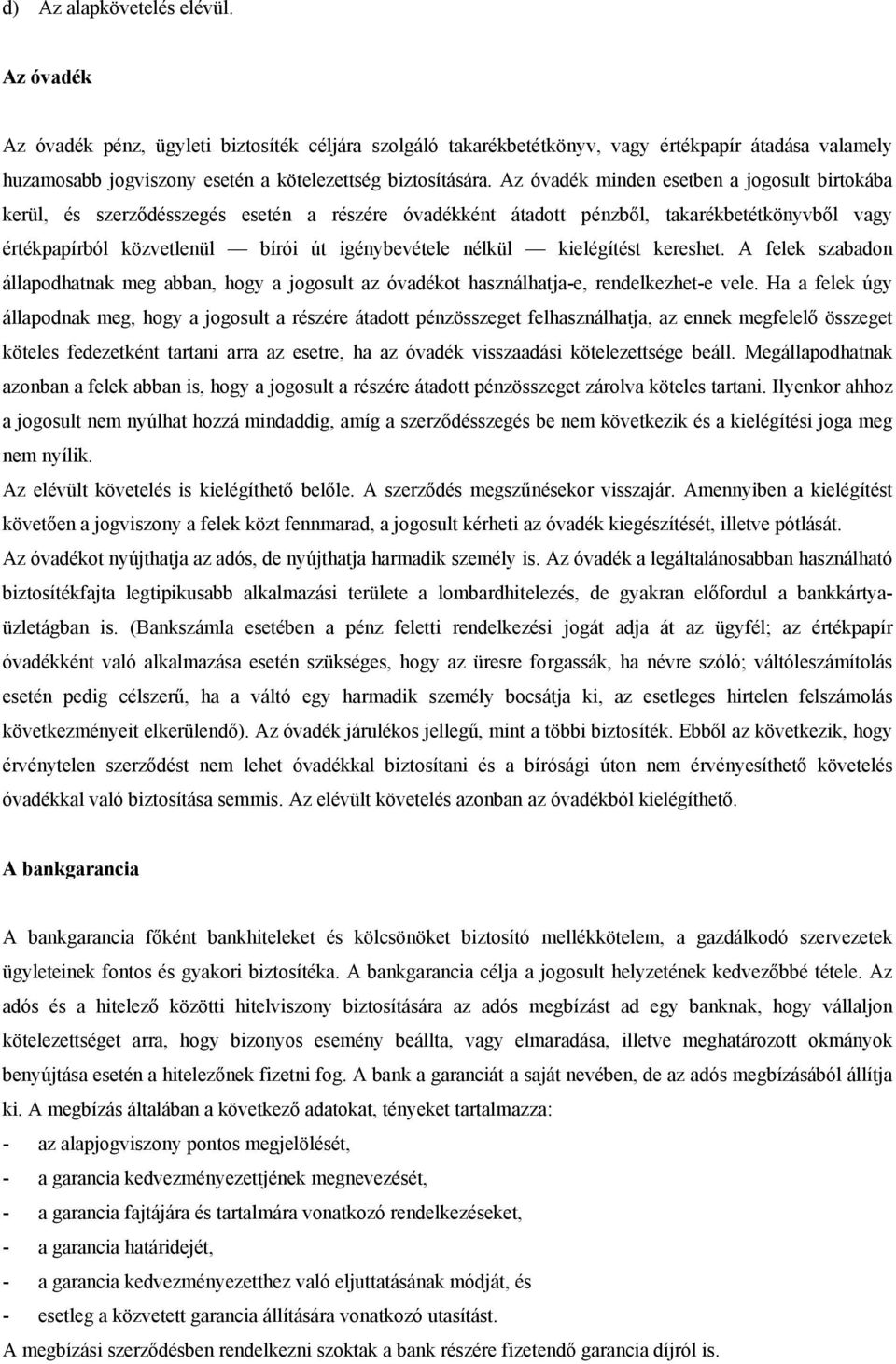 Az óvadék minden esetben a jogosult birtokába kerül, és szerződésszegés esetén a részére óvadékként átadott pénzből, takarékbetétkönyvből vagy értékpapírból közvetlenül bírói út igénybevétele nélkül