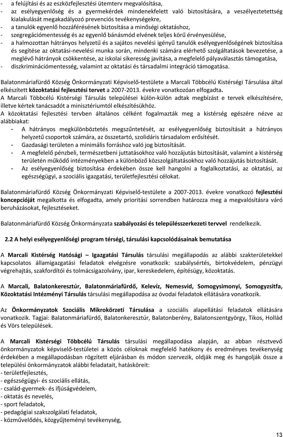 helyzetű és a sajátos nevelési igényű tanulók esélyegyenlőségének biztosítása és segítése az oktatási-nevelési munka során, mindenki számára elérhető szolgáltatások bevezetése, a meglévő hátrányok