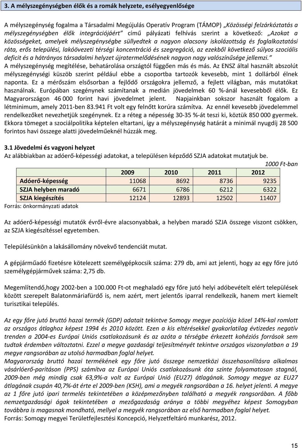 lakóövezeti térségi koncentráció és szegregáció, az ezekből következő súlyos szociális deficit és a hátrányos társadalmi helyzet újratermelődésének nagyon nagy valószínűsége jellemzi.