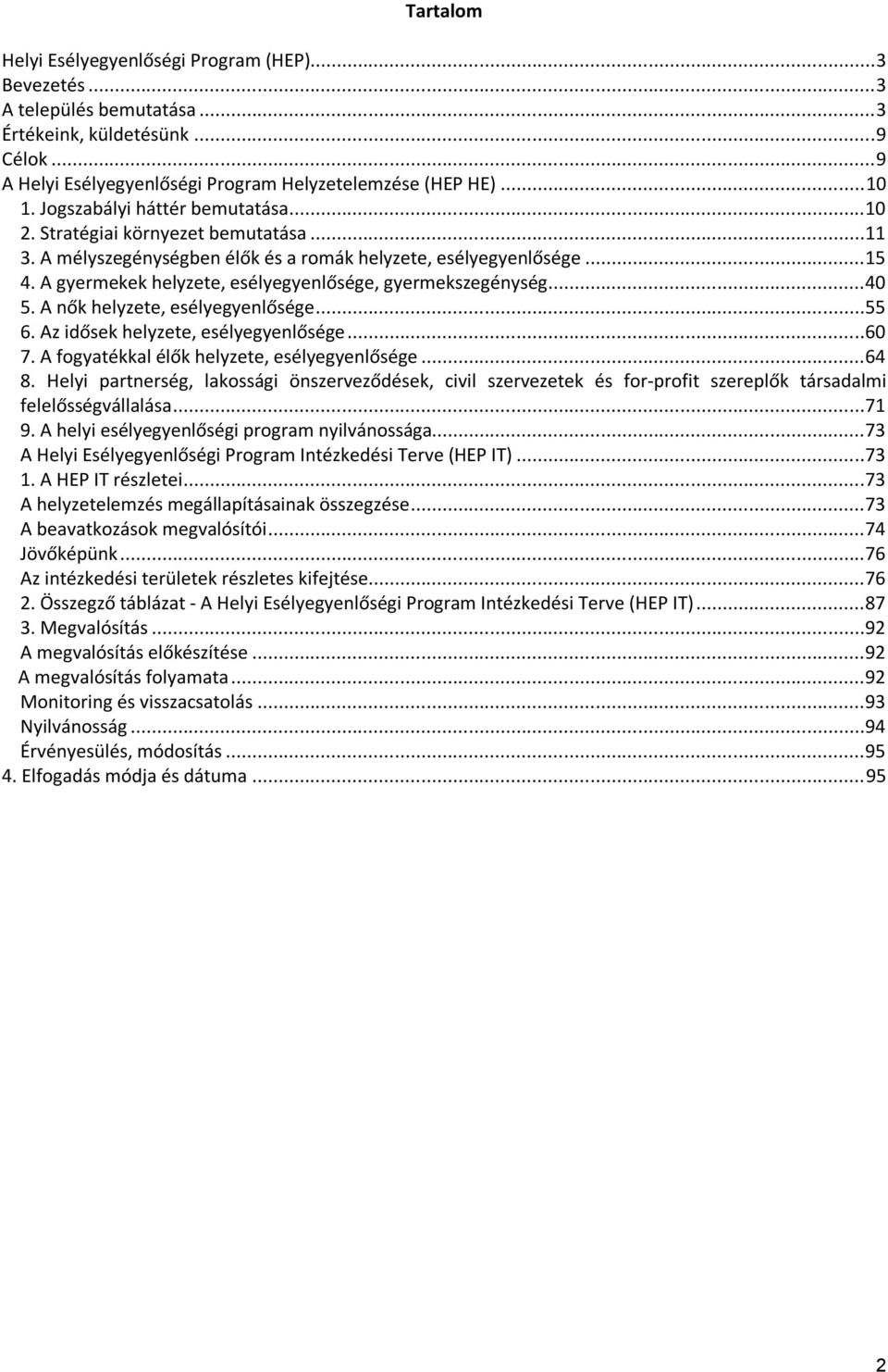 A gyermekek helyzete, esélyegyenlősége, gyermekszegénység...40 5. A nők helyzete, esélyegyenlősége...55 6. Az idősek helyzete, esélyegyenlősége...60 7. A fogyatékkal élők helyzete, esélyegyenlősége.