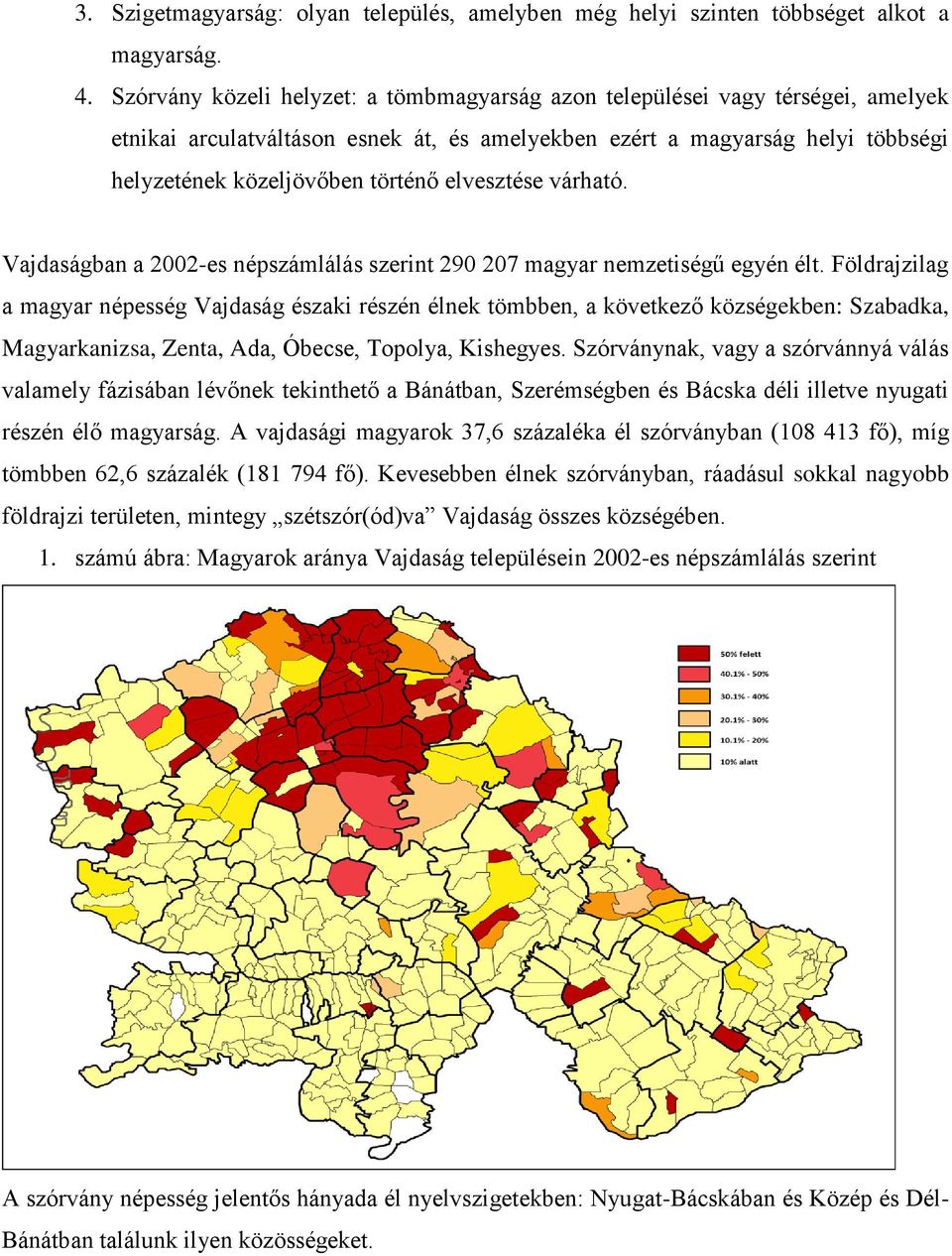 elvesztése várható. Vajdaságban a 2002-es népszámlálás szerint 290 207 magyar nemzetiségű egyén élt.