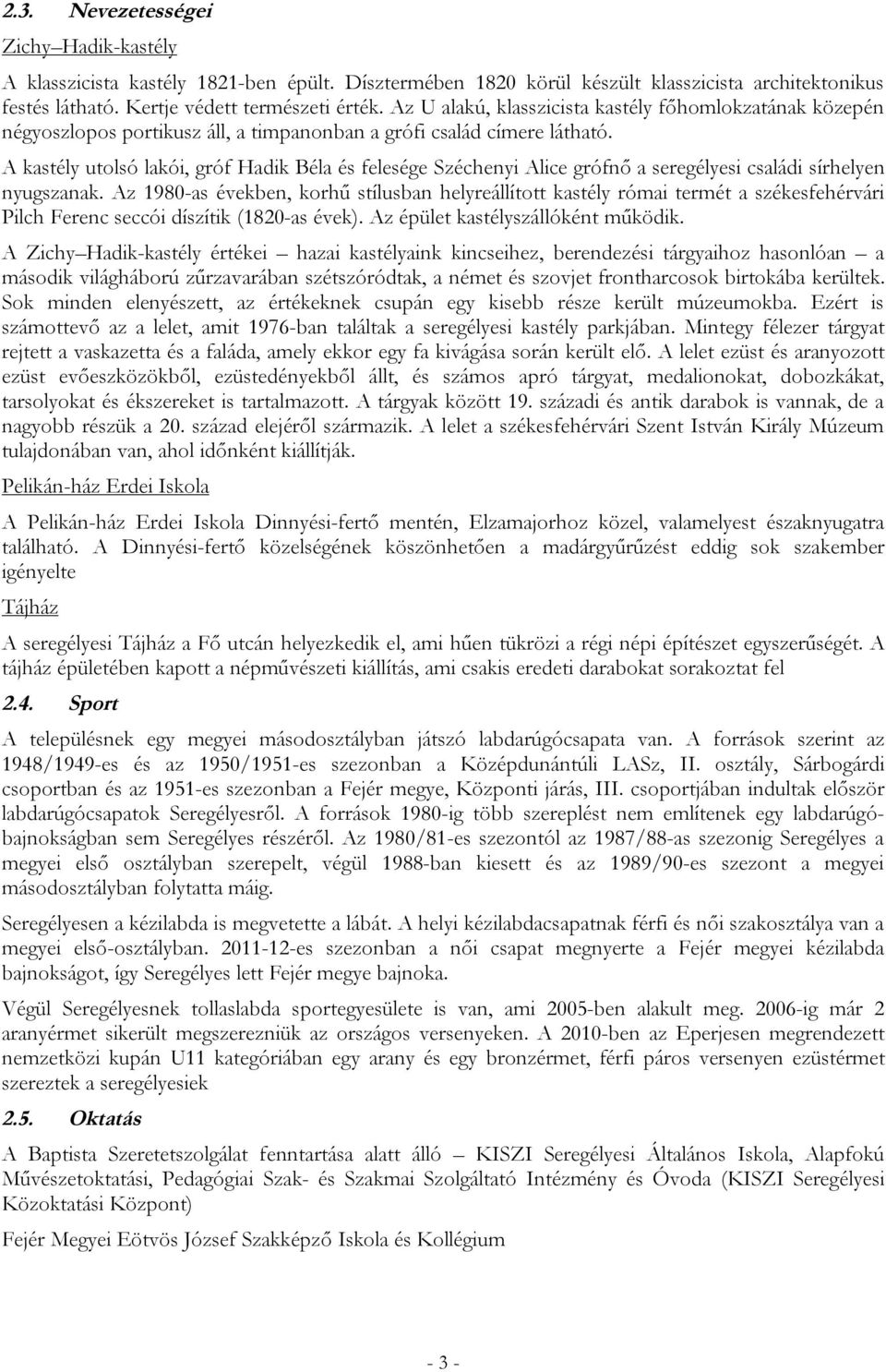 A kastély utolsó lakói, gróf Hadik Béla és felesége Széchenyi Alice grófnő a seregélyesi családi sírhelyen nyugszanak.