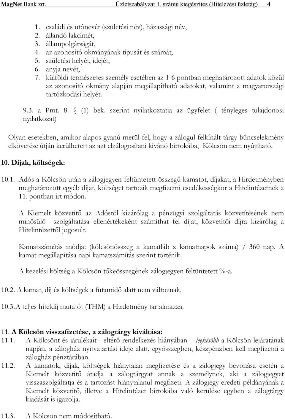 külföldi természetes személy esetében az 1-6 pontban meghatározott adatok közül az azonosító okmány alapján megállapítható adatokat, valamint a magyarországi tartózkodási helyét. 9.3. a Pmt. 8.