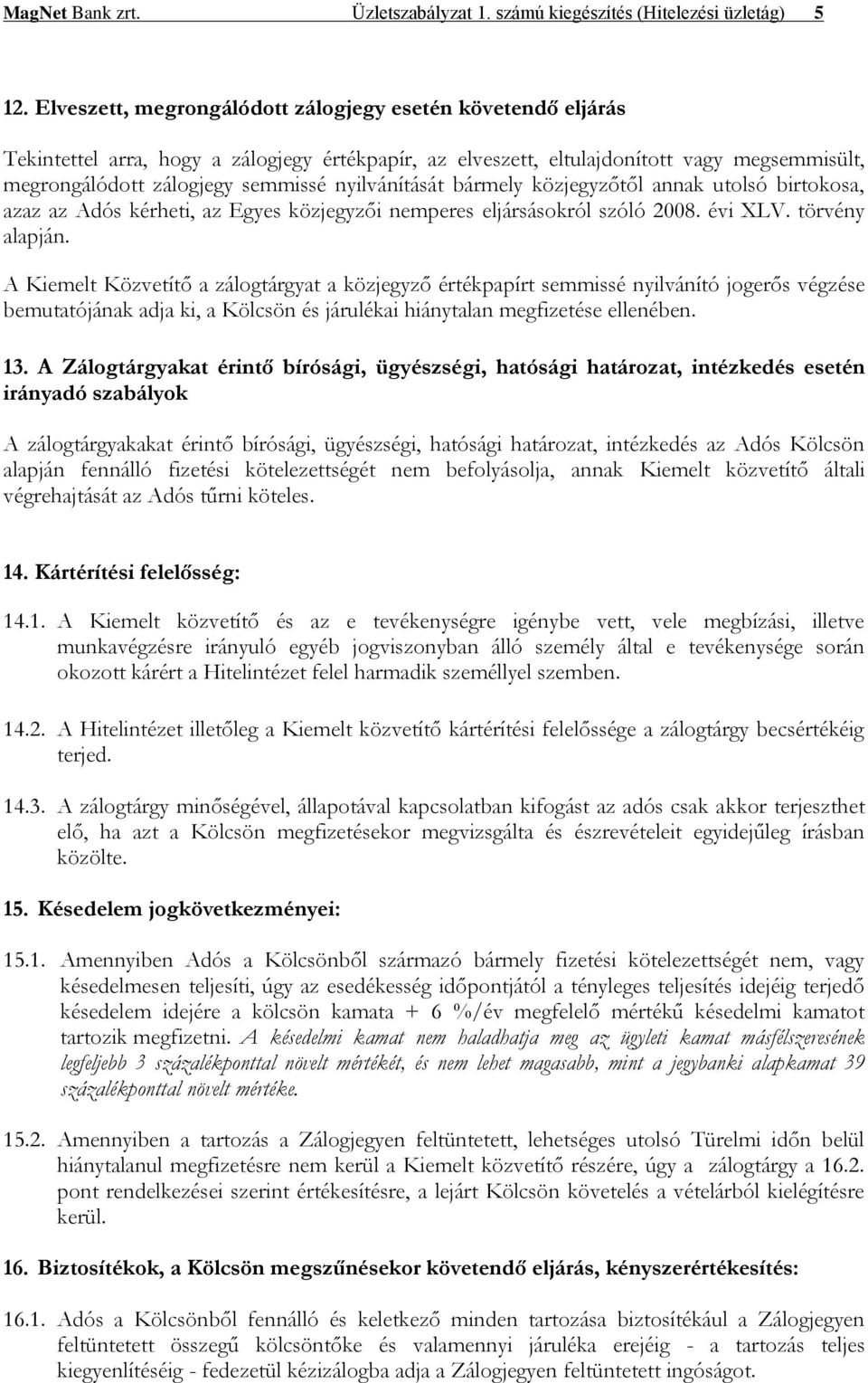 nyilvánítását bármely közjegyzőtől annak utolsó birtokosa, azaz az Adós kérheti, az Egyes közjegyzői nemperes eljársásokról szóló 2008. évi XLV. törvény alapján.