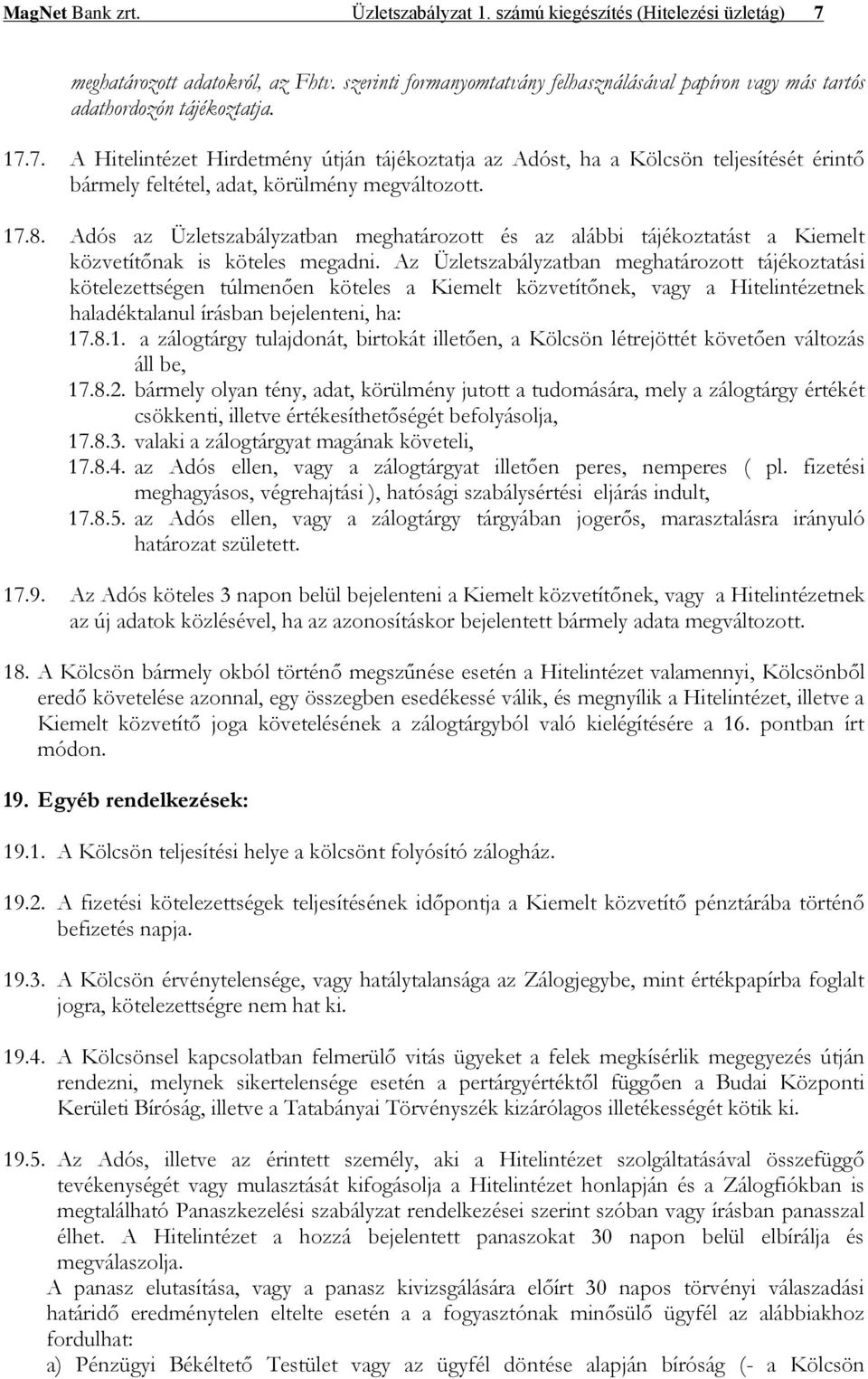 7. A Hitelintézet Hirdetmény útján tájékoztatja az Adóst, ha a Kölcsön teljesítését érintő bármely feltétel, adat, körülmény megváltozott. 17.8.