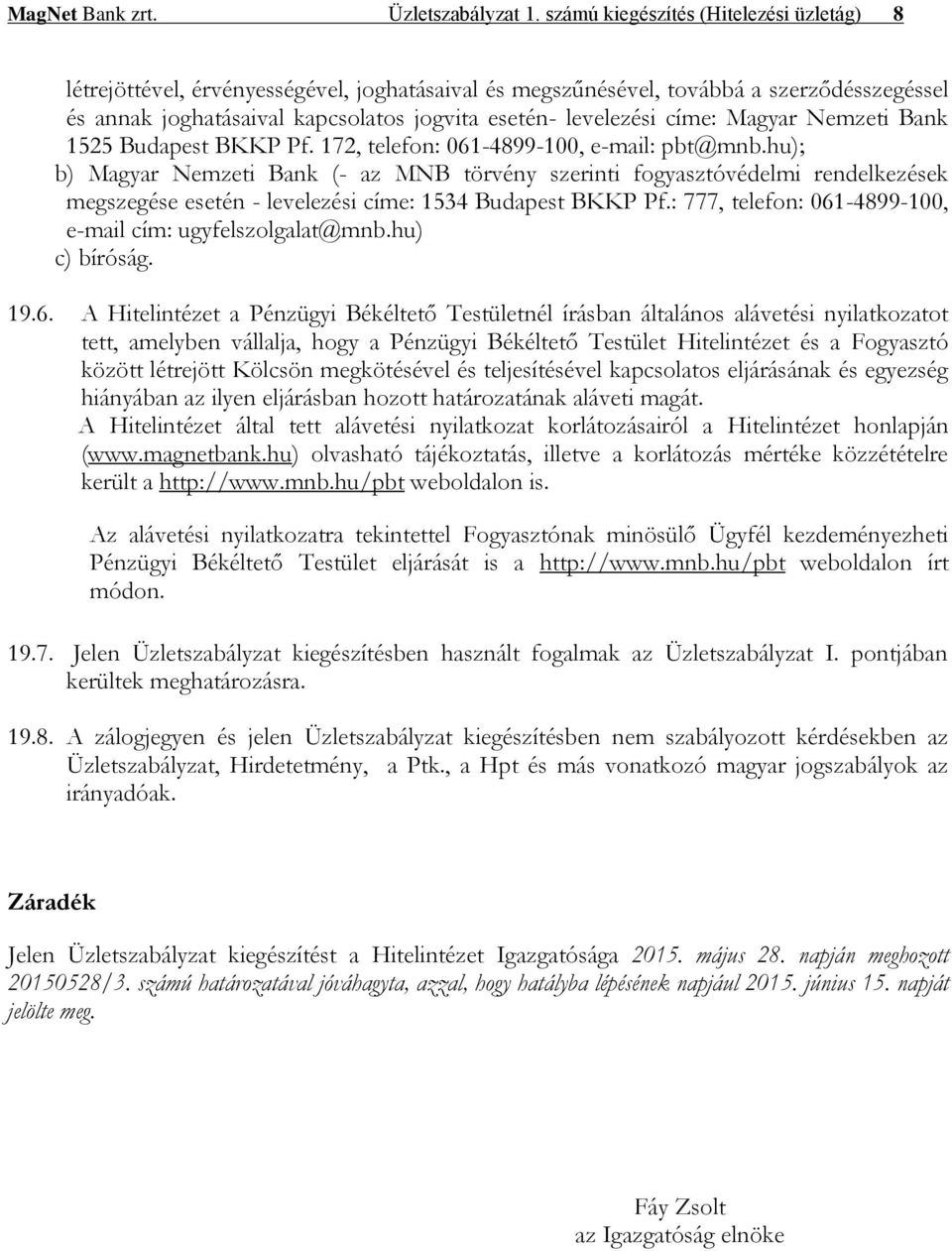 címe: Magyar Nemzeti Bank 1525 Budapest BKKP Pf. 172, telefon: 061-4899-100, e-mail: pbt@mnb.