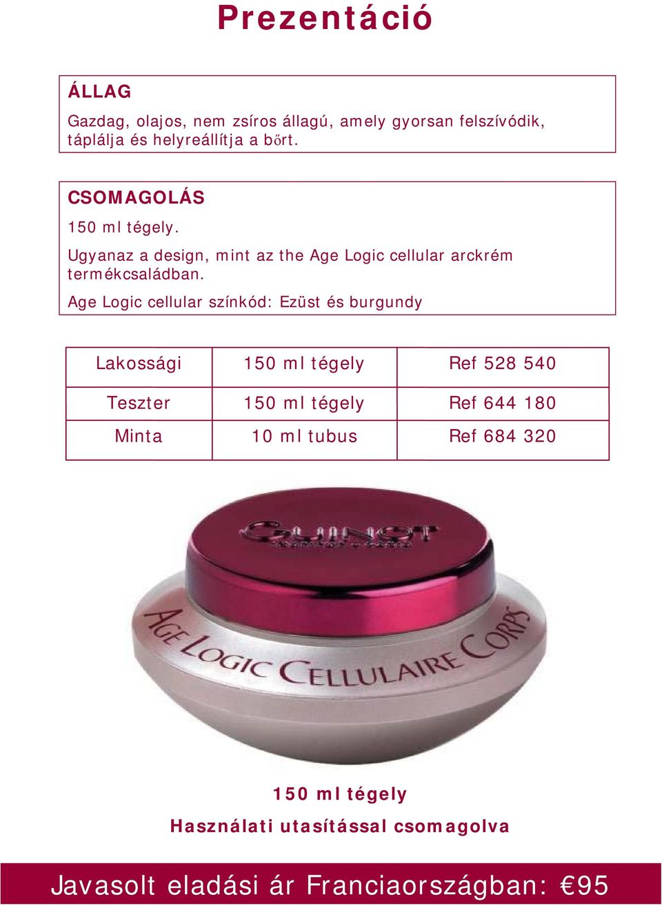 Age Logic cellular színkód: Ezüst és burgundy Lakossági 150 ml tégely Ref 528 540 Teszter 150 ml tégely Ref 644