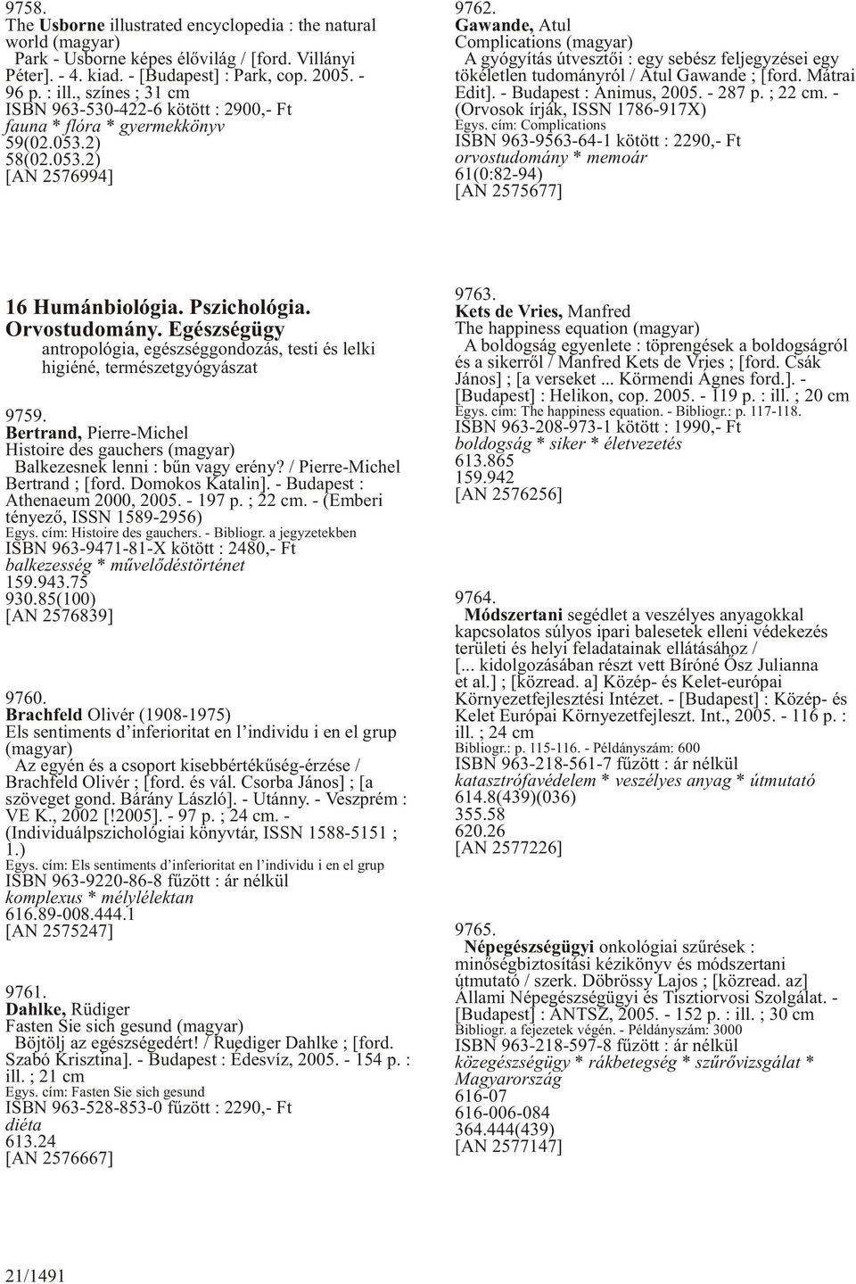 Gawande, Atul Complications (magyar) A gyógyítás útvesztõi : egy sebész feljegyzései egy tökéletlen tudományról / Atul Gawande ; [ford. Mátrai Edit]. - Budapest : Animus, 2005. - 287 p. ; 22 cm.