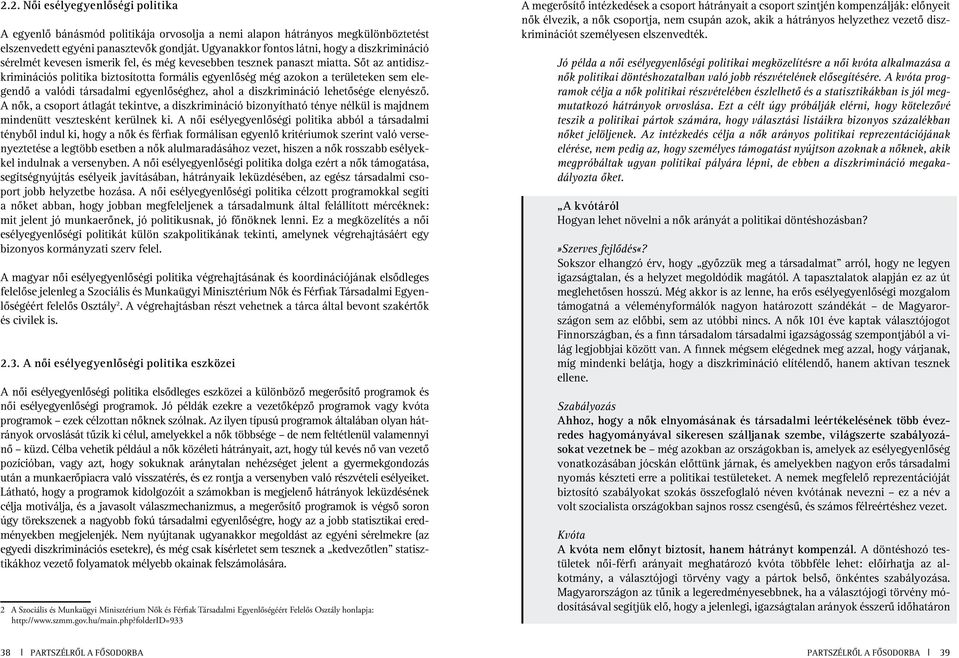 Sôt az antidiszkriminációs politika biztosította formális egyenlôség még azokon a területeken sem elegendô a valódi társadalmi egyenlôséghez, ahol a diszkrimináció lehetôsége elenyészô.