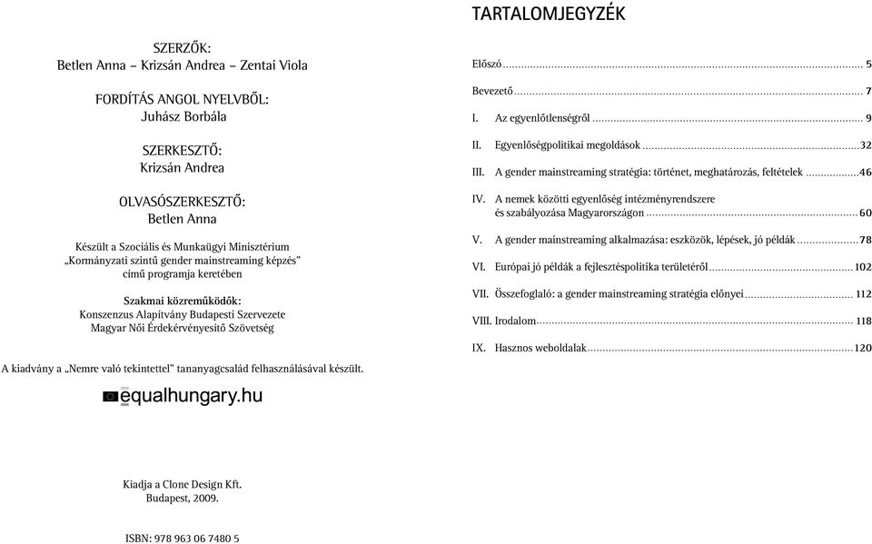 a Nemre való tekintettel tananyagcsalád felhasználásával készült. Elôszó 5 Bevezetô 7 I. Az egyenlôtlenségrôl 9 II. Egyenlôségpolitikai megoldások 32 III.