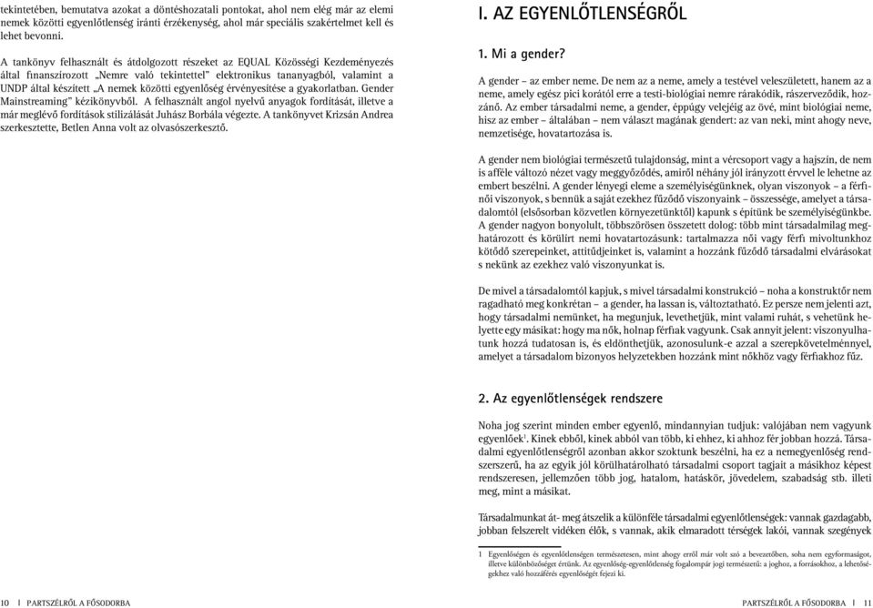 egyenlôség érvényesítése a gyakorlatban. Gender Mainstreaming kézikönyvbôl. A felhasznált angol nyelvû anyagok fordítását, illetve a már meglévô fordítások stilizálását Juhász Borbála végezte.