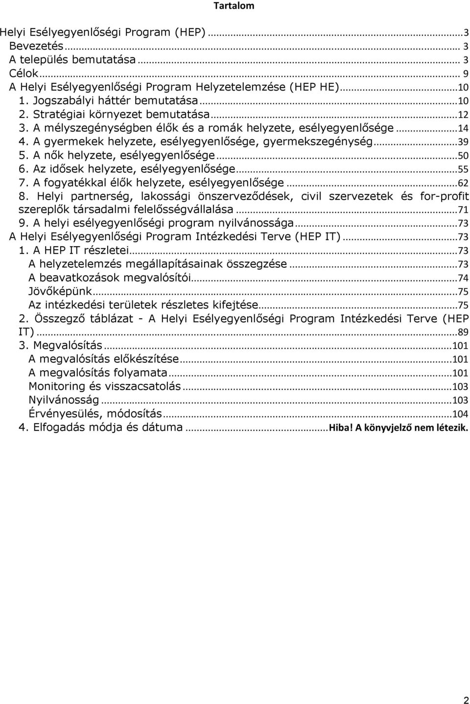 A gyermekek helyzete, esélyegyenlősége, gyermekszegénység...39 5. A nők helyzete, esélyegyenlősége...50 6. Az idősek helyzete, esélyegyenlősége...55 7. A fogyatékkal élők helyzete, esélyegyenlősége.