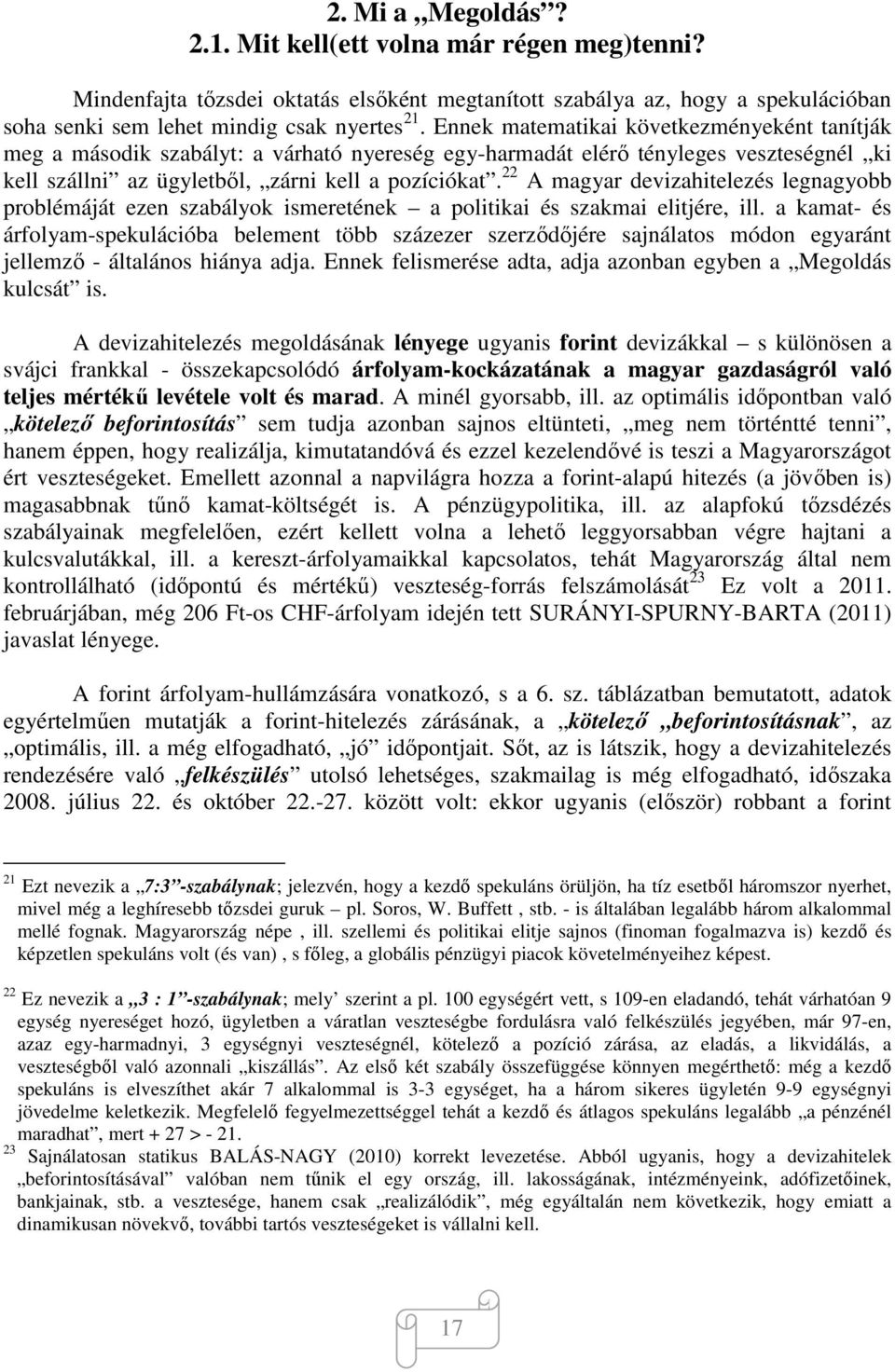 22 A magyar devizahitelezés legnagyobb problémáját ezen szabályok ismeretének a politikai és szakmai elitjére, ill.