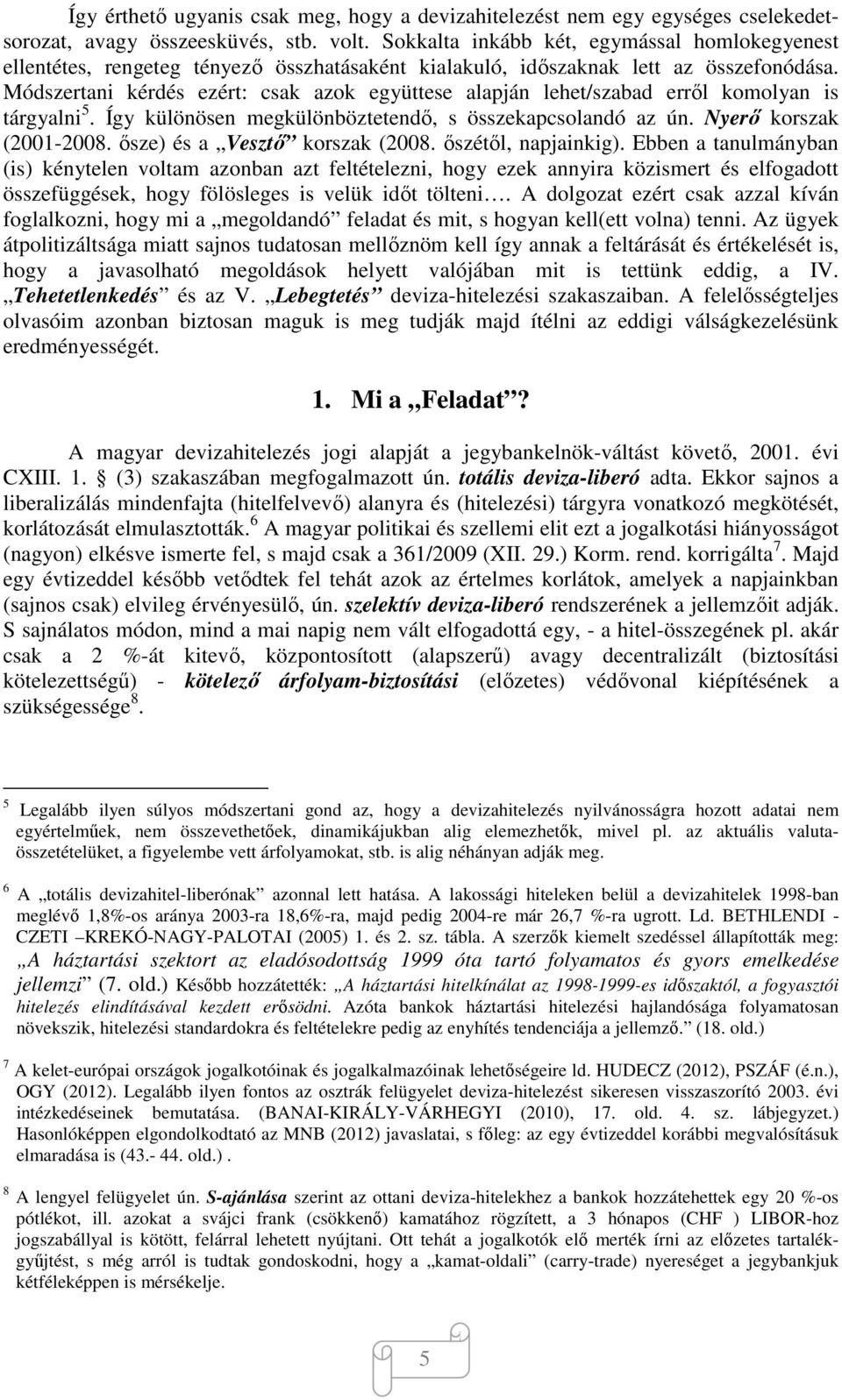 Módszertani kérdés ezért: csak azok együttese alapján lehet/szabad erről komolyan is tárgyalni 5. Így különösen megkülönböztetendő, s összekapcsolandó az ún. Nyerő korszak (2001-2008.