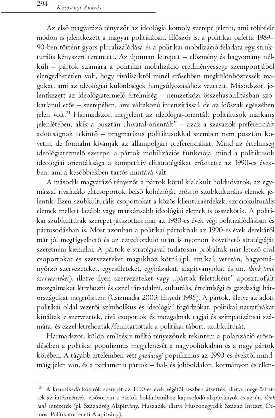 Az újonnan létrejött előzmény és hagyomány nélküli pártok számára a politikai mobilizáció eredményessége szempontjából elengedhetetlen volt, hogy riválisaiktól minél erősebben megkülönböztessék