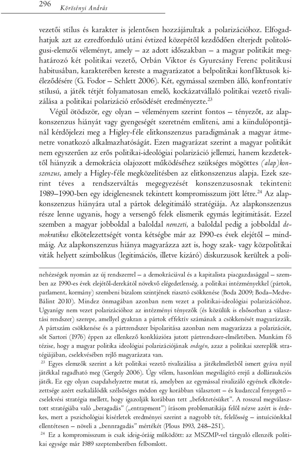 Viktor és Gyurcsány Ferenc politikusi habitusában, karakterében kereste a magyarázatot a belpolitikai konfliktusok kiéleződésére (G. Fodor Schlett 2006).