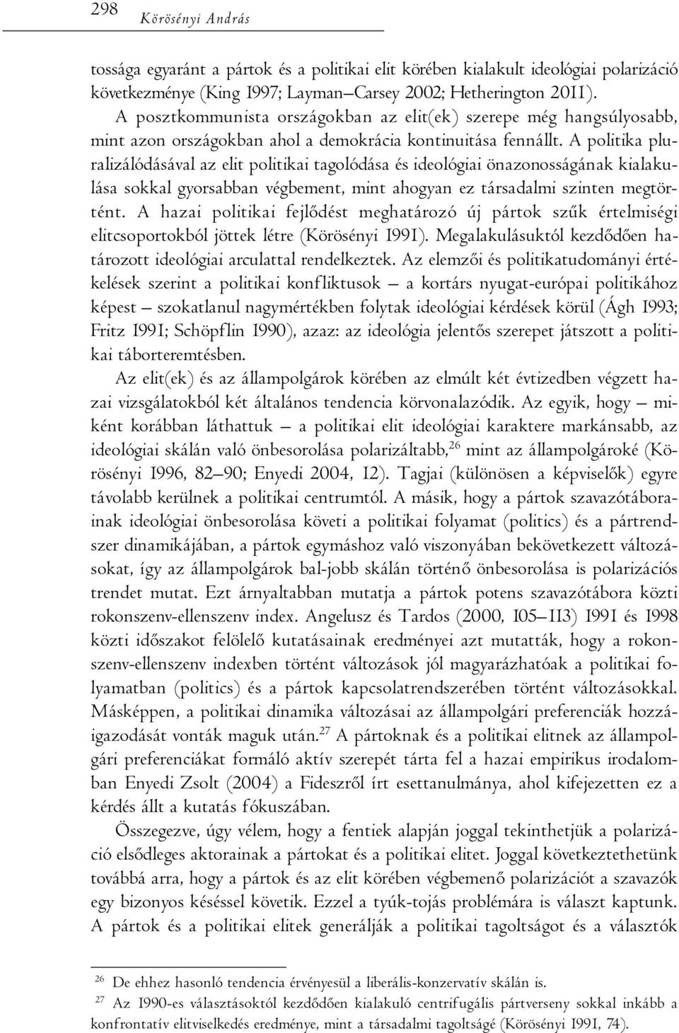 A politika pluralizálódásával az elit politikai tagolódása és ideológiai önazonosságának kialakulása sokkal gyorsabban végbement, mint ahogyan ez társadalmi szinten megtörtént.