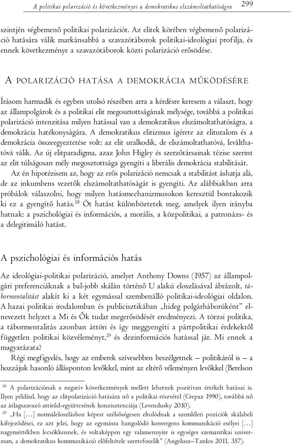 A POLARIZÁCIÓ HATÁSA A DEMOKRÁCIA MŰKÖDÉSÉRE Írásom harmadik és egyben utolsó részében arra a kérdésre keresem a választ, hogy az állampolgárok és a politikai elit megosztottságának mélysége, továbbá