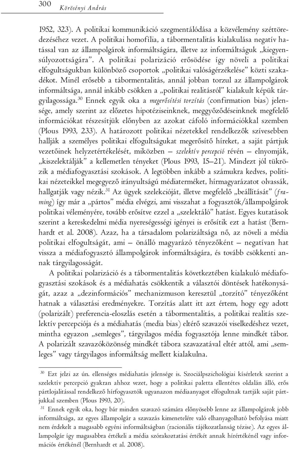 A politikai polarizáció erősödése így növeli a politikai elfogultságukban különböző csoportok politikai valóságérzékelése közti szakadékot.