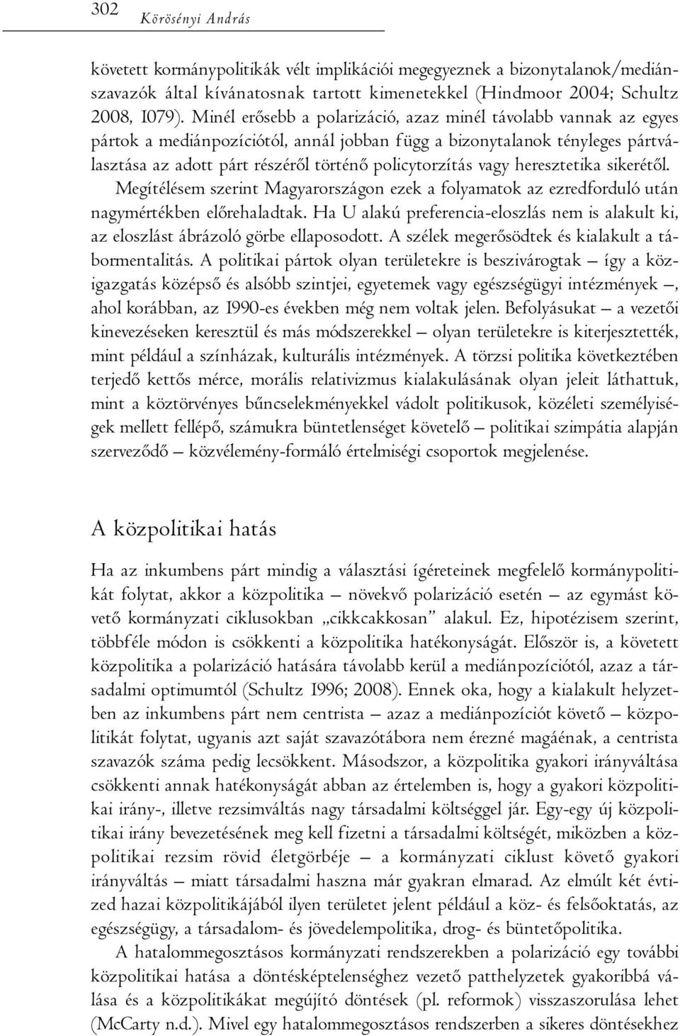 vagy heresztetika sikerétől. Megítélésem szerint Magyarországon ezek a folyamatok az ezredforduló után nagymértékben előrehaladtak.