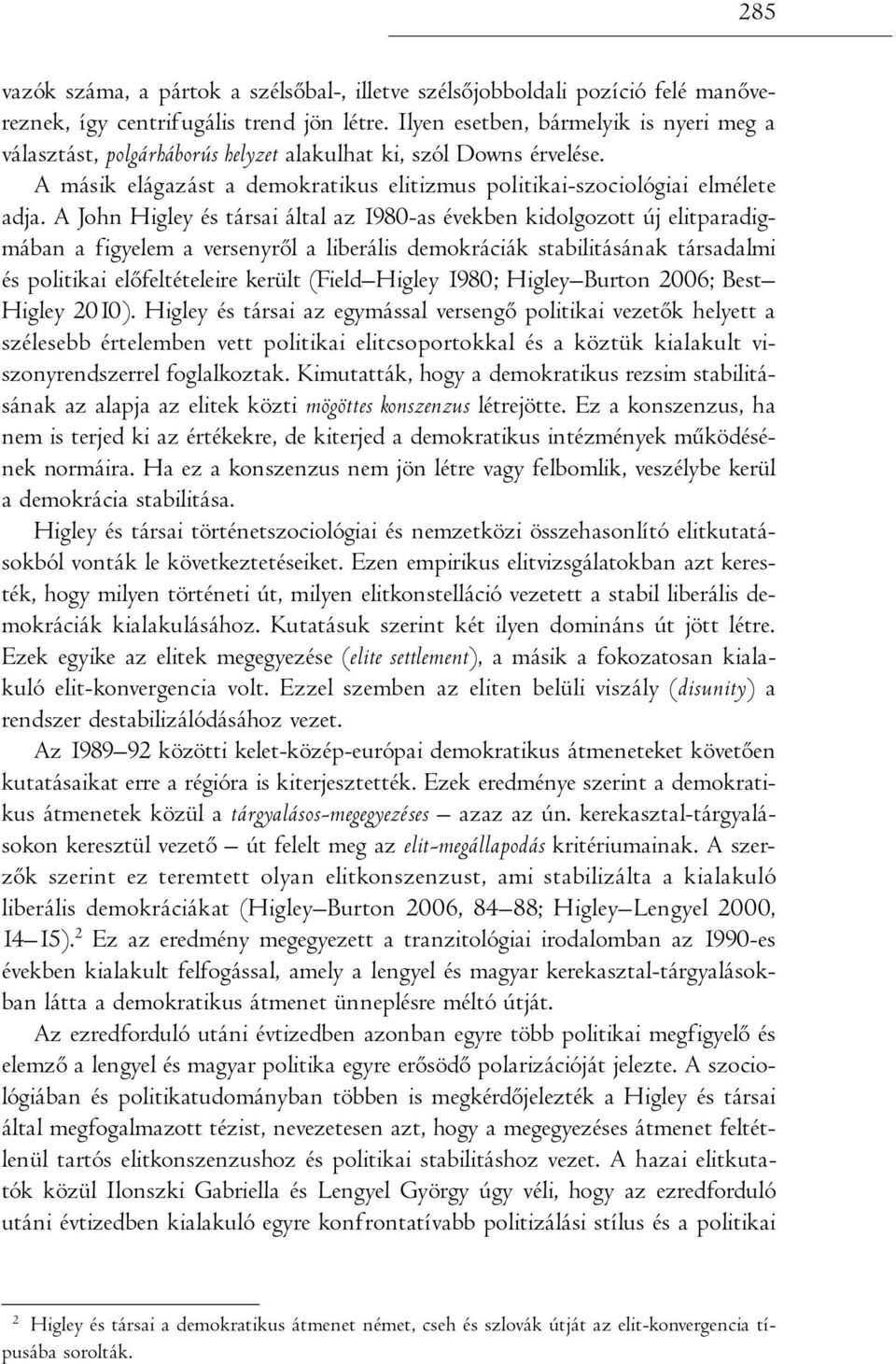 A John Higley és társai által az 1980-as években kidolgozott új elitparadigmában a figyelem a versenyről a liberális demokráciák stabilitásának társadalmi és politikai előfeltételeire került (Field