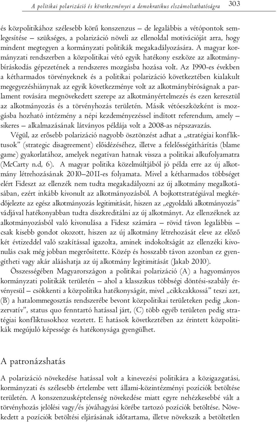 A magyar kormányzati rendszerben a közpolitikai vétó egyik hatékony eszköze az alkotmánybíráskodás gépezetének a rendszeres mozgásba hozása volt.