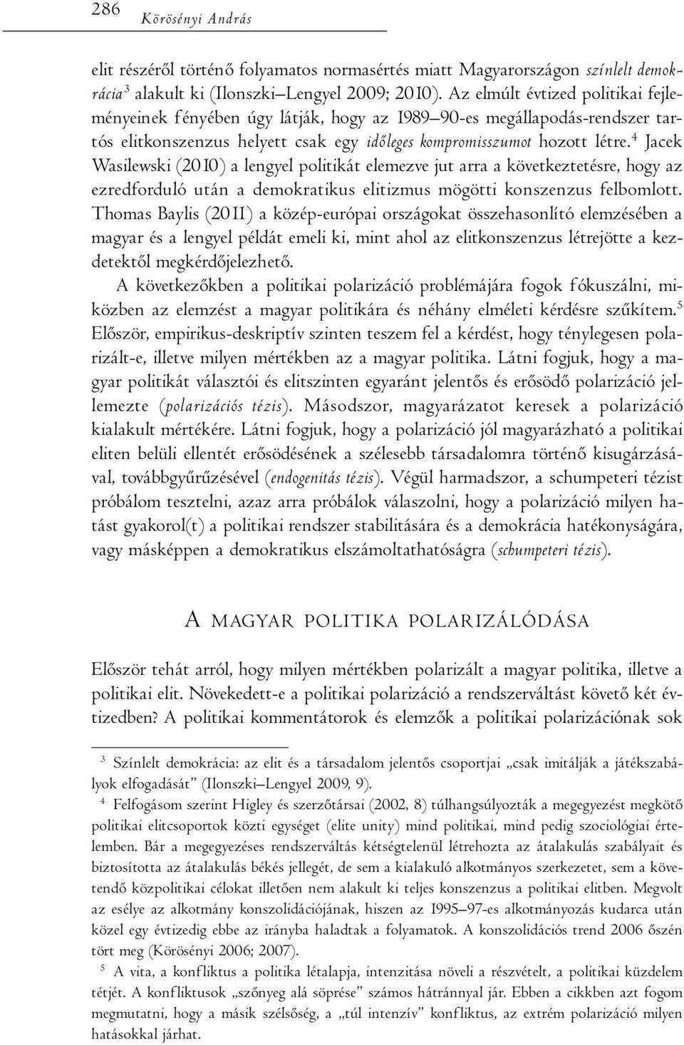 4 Jacek Wasilewski (2010) a lengyel politikát elemezve jut arra a következtetésre, hogy az ezredforduló után a demokratikus elitizmus mögötti konszenzus felbomlott.