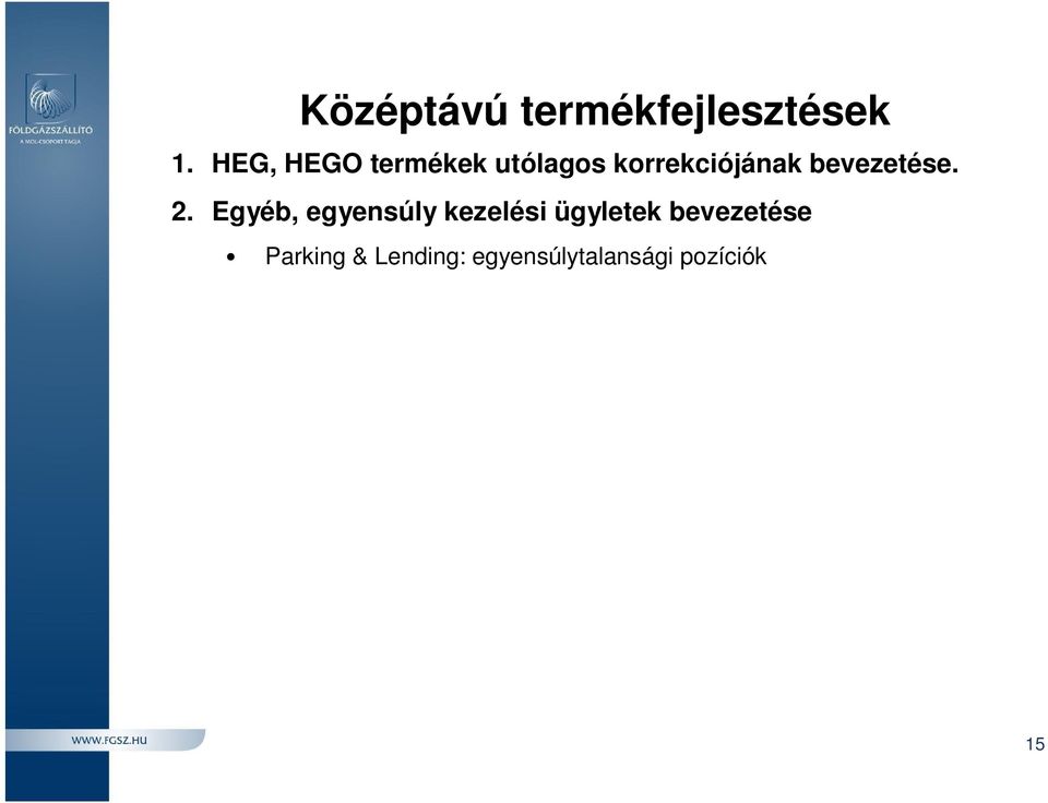 kivételezésre Technikai értelemben kereskedelmi ügylet, a forrástöbblet eladása D napra, D+1 napra történ egyidej vásárlás mellett.