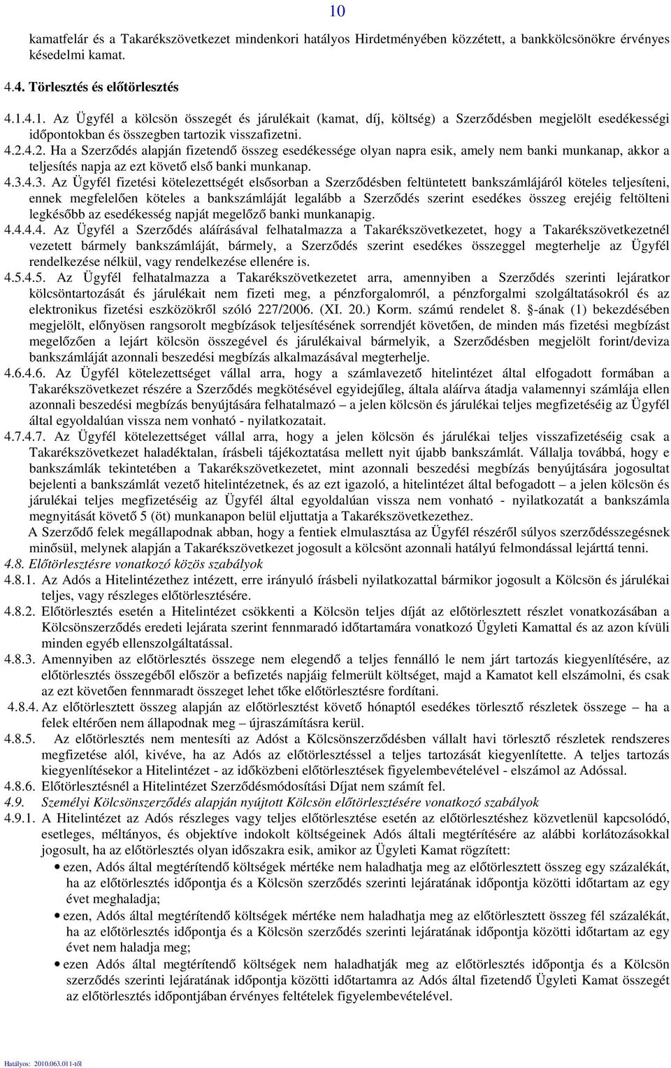 4.3. Az Ügyfél fizetési kötelezettségét elsősorban a Szerződésben feltüntetett bankszámlájáról köteles teljesíteni, ennek megfelelően köteles a bankszámláját legalább a Szerződés szerint esedékes