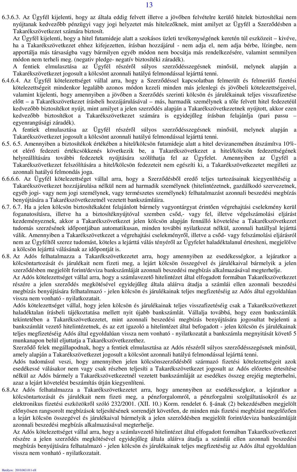 Az Ügyfél kijelenti, hogy a hitel futamideje alatt a szokásos üzleti tevékenységének keretén túl eszközeit kivéve, ha a Takarékszövetkezet ehhez kifejezetten, írásban hozzájárul - nem adja el, nem