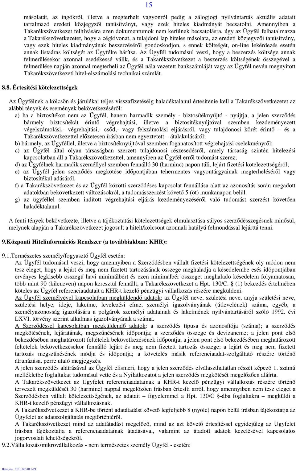 eredeti közjegyzői tanúsítvány, vagy ezek hiteles kiadmányának beszerzéséről gondoskodjon, s ennek költségét, on-line lekérdezés esetén annak listaáras költségét az Ügyfélre hárítsa.