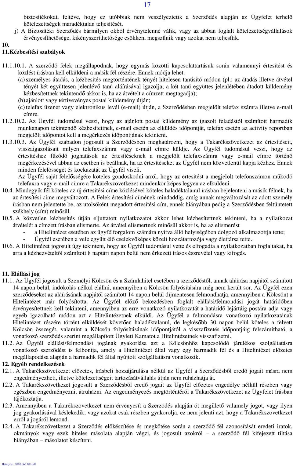 10. 11.Kézbesítési szabályok 11.1.10.1. A szerződő felek megállapodnak, hogy egymás közötti kapcsolattartásuk során valamennyi értesítést és közlést írásban kell elküldeni a másik fél részére.