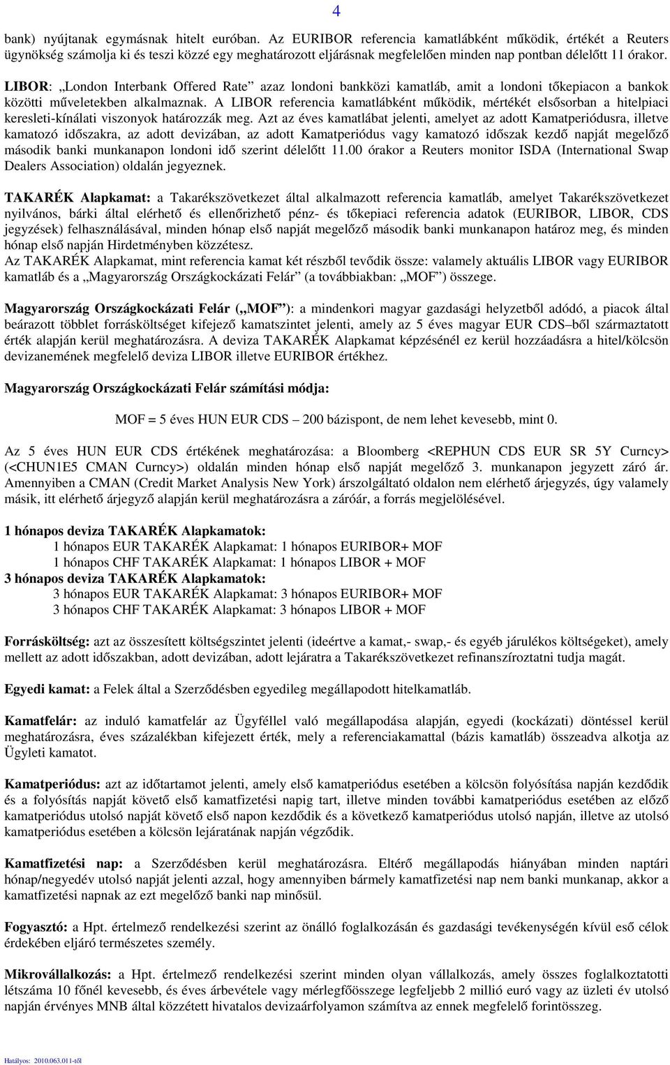 LIBOR: London Interbank Offered Rate azaz londoni bankközi kamatláb, amit a londoni tőkepiacon a bankok közötti műveletekben alkalmaznak.