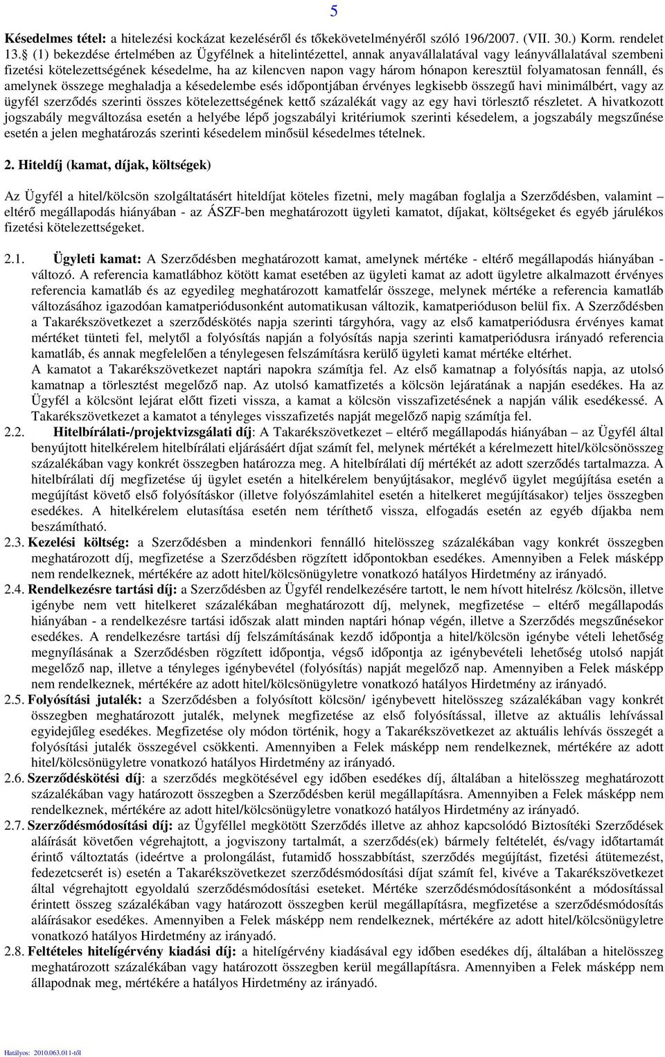 keresztül folyamatosan fennáll, és amelynek összege meghaladja a késedelembe esés időpontjában érvényes legkisebb összegű havi minimálbért, vagy az ügyfél szerződés szerinti összes kötelezettségének